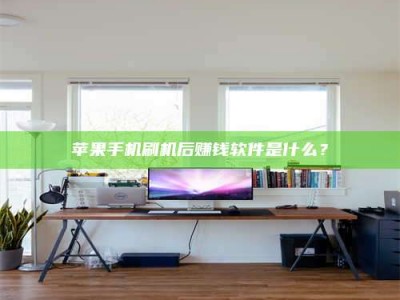 兰考苹果手机刷机后赚钱软件是什么？