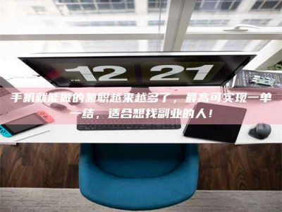 兰考手机就能做的兼职越来越多了，最高可实现一单一结，适合想找副业的人！