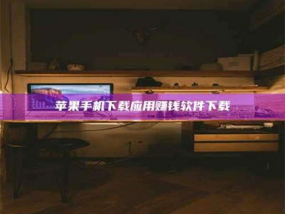 兰考苹果手机下载应用赚钱软件下载