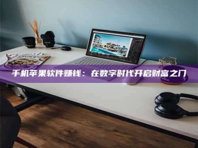 兰考手机苹果软件赚钱：在数字时代开启财富之门